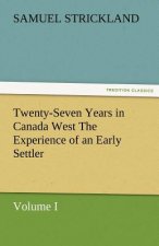 Twenty-Seven Years in Canada West the Experience of an Early Settler (Volume I)