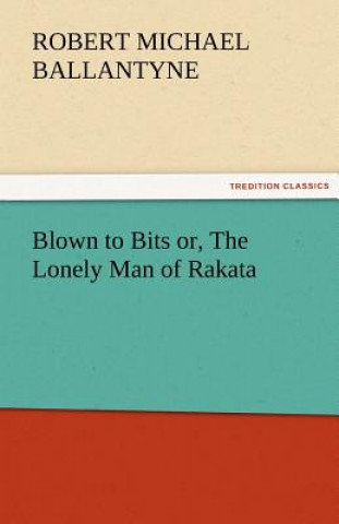Blown to Bits Or, the Lonely Man of Rakata
