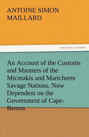 Account of the Customs and Manners of the Micmakis and Maricheets Savage Nations, Now Dependent on the Government of Cape-Breton
