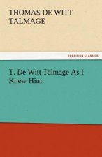 T. de Witt Talmage as I Knew Him