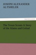 Texan Scouts A Story of the Alamo and Goliad