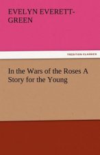 In the Wars of the Roses a Story for the Young