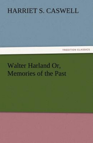 Walter Harland Or, Memories of the Past