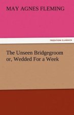 Unseen Bridgegroom Or, Wedded for a Week