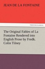 Original Fables of La Fontaine Rendered Into English Prose by Fredk. Colin Tilney