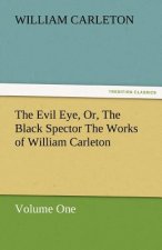 Evil Eye, Or, the Black Spector the Works of William Carleton, Volume One