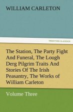 Station, the Party Fight and Funeral, the Lough Derg Pilgrim Traits and Stories of the Irish Peasantry, the Works of William Carleton, Volume Thre