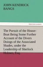 Pursuit of the House-Boat Being Some Further Account of the Divers Doings of the Associated Shades, under the Leadership of Sherlock Holmes, Esq.