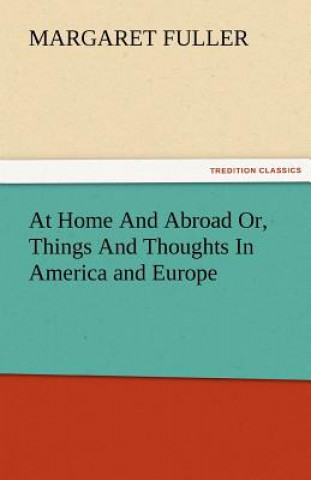 At Home and Abroad Or, Things and Thoughts in America and Europe