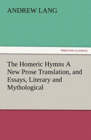 Homeric Hymns a New Prose Translation, and Essays, Literary and Mythological