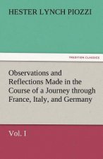 Observations and Reflections Made in the Course of a Journey Through France, Italy, and Germany, Vol. I