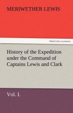 History of the Expedition Under the Command of Captains Lewis and Clark, Vol. I. to the Sources of the Missouri, Thence Across the Rocky Mountains and