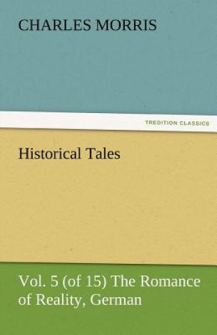 Historical Tales, Vol 5 (of 15) the Romance of Reality, German
