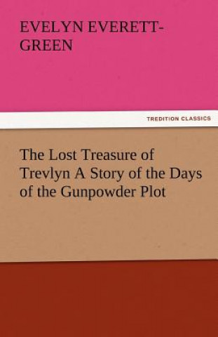 Lost Treasure of Trevlyn a Story of the Days of the Gunpowder Plot