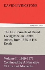 Last Journals of David Livingstone, in Central Africa, from 1865 to His Death, Volume II (of 2), 1869-1873 Continued by a Narrative of His Last Mo