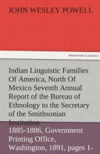 Indian Linguistic Families of America, North of Mexico Seventh Annual Report of the Bureau of Ethnology to the Secretary of the Smithsonian Institutio