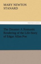 Dreamer A Romantic Rendering of the Life-Story of Edgar Allan Poe