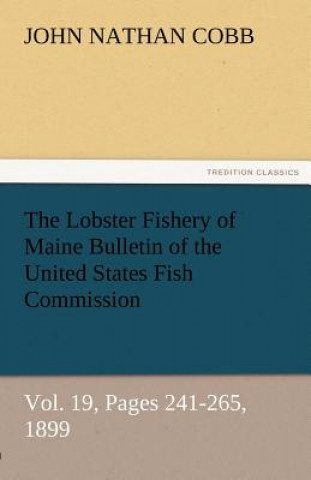 Lobster Fishery of Maine Bulletin of the United States Fish Commission, Vol. 19, Pages 241-265, 1899