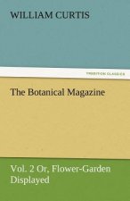 Botanical Magazine, Vol. 2 or Flower-Garden Displayed