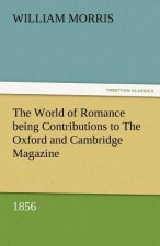 World of Romance Being Contributions to the Oxford and Cambridge Magazine, 1856