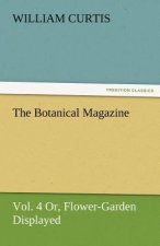 Botanical Magazine, Vol. 4 Or, Flower-Garden Displayed