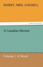 Canadian Heroine, Volume 1 a Novel
