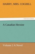 Canadian Heroine, Volume 2 a Novel
