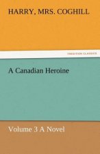 Canadian Heroine, Volume 3 a Novel