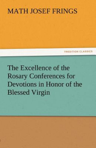 Excellence of the Rosary Conferences for Devotions in Honor of the Blessed Virgin