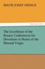 Excellence of the Rosary Conferences for Devotions in Honor of the Blessed Virgin