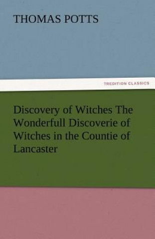 Discovery of Witches the Wonderfull Discoverie of Witches in the Countie of Lancaster