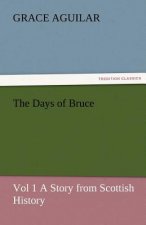 Days of Bruce Vol 1 a Story from Scottish History