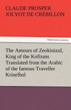 Amours of Zeokinizul, King of the Kofirans Translated from the Arabic of the Famous Traveller Krinelbol