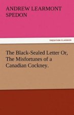 Black-Sealed Letter Or, the Misfortunes of a Canadian Cockney.