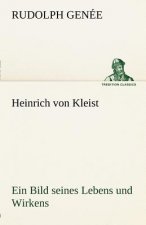 Heinrich Von Kleist. Ein Bild Seines Lebens Und Wirkens.