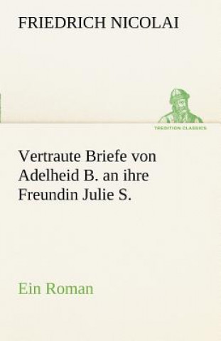Vertraute Briefe Von Adelheid B. an Ihre Freundin Julie S.