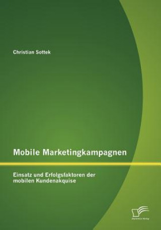 Mobile Marketingkampagnen - Einsatz und Erfolgsfaktoren der mobilen Kundenakquise