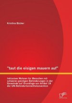 taut die eisigen mauern auf - Inklusives Wohnen fur Menschen mit schweren geistigen Behinderungen in der Gemeinde auf Grundlage von Artikel 19 der UN-