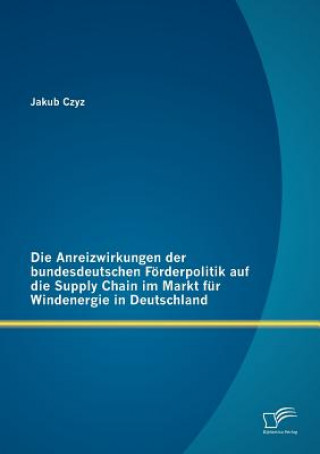 Anreizwirkungen der bundesdeutschen Foerderpolitik auf die Supply Chain im Markt fur Windenergie in Deutschland