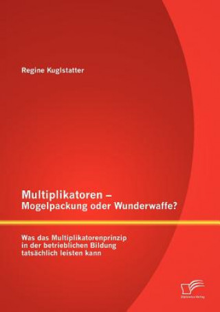 Multiplikatoren - Mogelpackung oder Wunderwaffe? Was das Multiplikatorenprinzip in der betrieblichen Bildung tatsachlich leisten kann