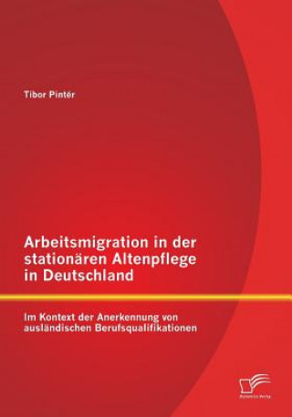 Arbeitsmigration in der stationaren Altenpflege in Deutschland im Kontext der Anerkennung von auslandischen Berufsqualifikationen