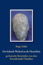 Der heilende Weckruf an die Menschheit - gechannelte Botschaften von dem Kristallschädel Thaddäus