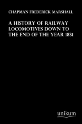 A History of Railway Locomotives down to the End of the Year 1831