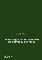 Wohnungsnot in den Grossstadten und die Mittel zu ihrer Abhilfe