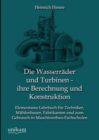 Wasserrader und Turbinen - ihre Berechnung und Konstruktion
