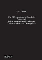 Rubenzucker-Industrie in Osterreich Beleuchtet Vom Standpunkte Der Volkswirtschaft Und Finanzpolitik