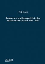 Bankwesen Und Bankpolitik in Den Suddeutschen Staaten 1819 - 1875