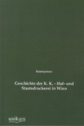 Geschichte der K. K. - Hof- und Staatsdruckerei in Wien