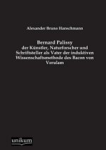 Bernard Palissy - Der Kunstler, Naturforscher Und Schriftsteller ALS Vater Der Induktiven Wissenschaftsmethode Des Bacon Von Verulam
