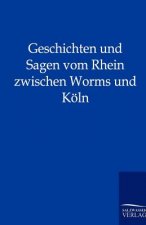 Geschichten und Sagen vom Rhein zwischen Worms und Koeln